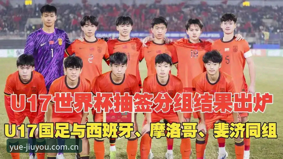 U17世界杯抽签揭晓最新动态：中国足球小将迎战西班牙摩洛哥，JIUYOU平台全程见证